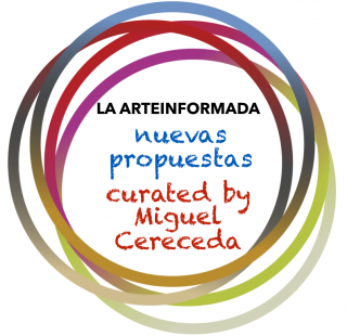 LA ARTEINFORMADA - nuevas propuestas - curated by Miguel Cereceda