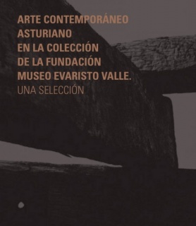Arte Contemporáneo Asturiano en la Colección del Museo Evaristo Valle. Una selección