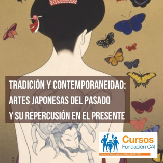 Arte en Japón: Tradición y contemporaneidad: artes japonesas del pasado y su repercusión en el presente. Curso Fundación CAI 2021-2022