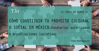 Cómo constituir tu proyecto cultural o social en México: Donatarias autorizadas y organizaciones lucrativas