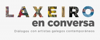 Laxeiro en conversa. Diálogos con artistas galegos contemporáneos