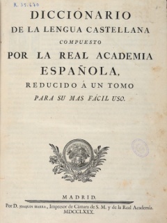 Diccionario de la lengua castellana compuesto por la Real Academia Española, reducido a un tomo para su más fácil uso, Madrid, por D. Joaquín Ibarra, 1780