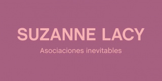 Suzanne Lacy. Asociaciones inevitables