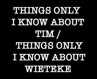 THINGS ONLY I KNOW ABOUT TIM / THINGS ONLY I KNOW ABOUT WIETEKE,