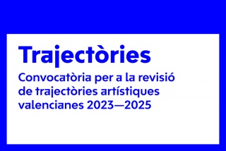Trajectòries. Convocatoria para la revisión de trayectorias artísticas valencianas 2023-2025
