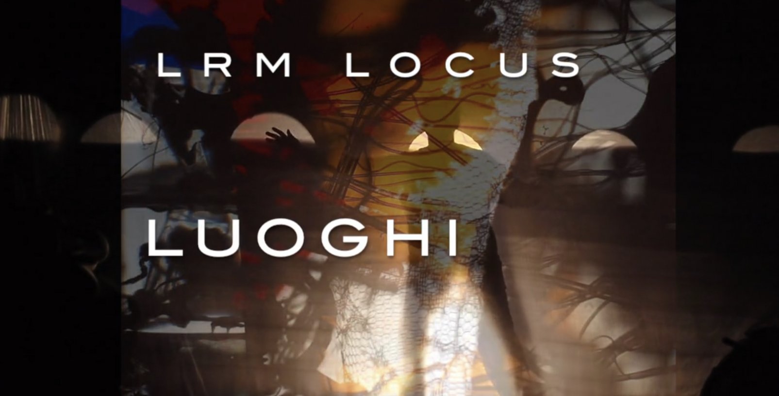 Luoghi (work in progress (2022) - LRM Performance / Locus 